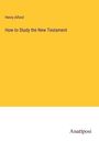 Henry Alford: How to Study the New Testament, Buch