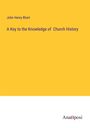 John Henry Blunt: A Key to the Knowledge of Church History, Buch