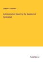 Charles B. Saunders: Administration Report by the Resident at Hyderabad, Buch