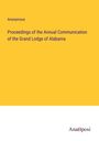 Anonymous: Proceedings of the Annual Communication of the Grand Lodge of Alabama, Buch