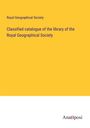 Royal Geographical Society: Classified catalogue of the library of the Royal Geographical Society, Buch