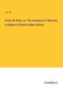 J. F. D.: Vizier Ali Khan; or, The massacre of Benares: a chapter in British Indian history, Buch