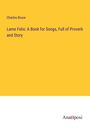 Charles Bruce: Lame Felix: A Book for Songs, Full of Proverb and Story, Buch