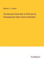 William E. F. Krause: The German-French War of 1870 and its Consequences Upon Future Civilization, Buch