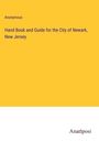 Anonymous: Hand Book and Guide for the City of Newark, New Jersey, Buch