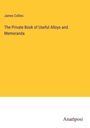 James Collins: The Private Book of Useful Alloys and Memoranda, Buch
