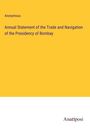 Anonymous: Annual Statement of the Trade and Navigation of the Presidency of Bombay, Buch