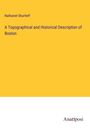 Nathaniel Shurtleff: A Topographical and Historical Description of Boston, Buch