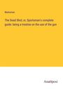 Marksman: The Dead Shot; or, Sportsman's complete guide: being a treatise on the use of the gun, Buch