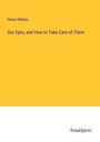 Henry William: Our Eyes, and How to Take Care of Them, Buch