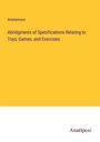 Anonymous: Abridgments of Specifications Relating to Toys, Games, and Exercises, Buch