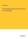 John Balbirnie: The Physiological Basis and Curative Effects of the Turkish Bath, Buch