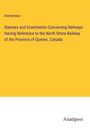 Anonymous: Statutes and Enactments Concerning Railways Having Reference to the North Shore Railway of the Province of Quevec, Canada, Buch