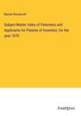 Bennet Woodcroft: Subject-Matter Index of Patentees and Applicants for Patents of Invention, for the year 1870, Buch