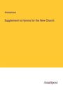 Anonymous: Supplement to Hymns for the New Church, Buch