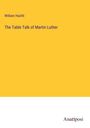 William Hazlitt: The Table Talk of Martin Luther, Buch