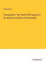 Anonymous: Transacions of the Twenty-Fifth Session of the American Institute of Homeopathy, Buch