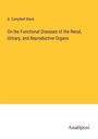 D. Campbell Black: On the Functional Diseases of the Renal, Urinary, and Reproductive Organs, Buch