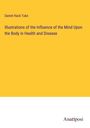 Daniel Hack Tuke: Illustrations of the Influence of the Mind Upon the Body in Health and Disease, Buch