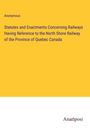Anonymous: Statutes and Enactments Concerning Railways Having Reference to the North Shore Railway of the Province of Quebec Canada, Buch