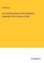 Anonymous: Acts and Resolutions of the Legislative Assembly of the Territory of Utah, Buch
