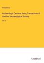 Anonymous: Archaeologia Cantiana: being Transactions of the Kent Aechaeological Society, Buch