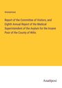 Anonymous: Report of the Committee of Visitors, and Eighth Annual Report of the Medical Superintendent of the Asylum for the Insane Poor of the County of Wilts, Buch