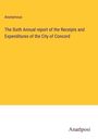 Anonymous: The Sixth Annual report of the Receipts and Expenditures of the City of Concord, Buch