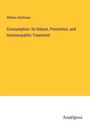 William Hitchman: Consumption: Its Nature, Prevention, and Homoeopathic Treatment, Buch