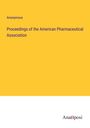 Anonymous: Proceedings of the American Pharmaceutical Association, Buch