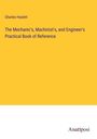 Charles Haslett: The Mechanic's, Machinist's, and Engineer's Practical Book of Reference, Buch