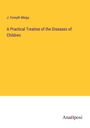 J. Forsyth Meigs: A Practical Treatise of the Diseases of Children, Buch
