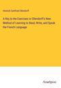 Heinrich Gottfried Ollendorff: A Key to the Exercises in Ollendorff's New Method of Learning to Read, Write, and Speak the French Language, Buch