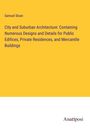 Samuel Sloan: City and Suburban Architecture: Containing Numerous Designs and Details for Public Edifices, Private Residences, and Mercantile Buildings, Buch