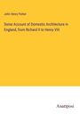 John Henry Parker: Some Account of Domestic Architecture in England, from Richard II to Henry VIII, Buch