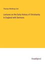 Thomas Winthrop Coit: Lectures on the Early History of Christianity in England with Sermons, Buch