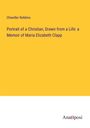 Chandler Robbins: Portrait of a Christian, Drawn from a Life: a Memoir of Maria Elizabeth Clapp, Buch