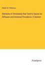 Robert W. Patterson: Elements of Christianity that Tend to Secure its Diffusion and Universal Prevalence: A Sermon, Buch