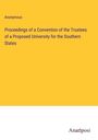 Anonymous: Proceedings of a Convention of the Trustees of a Proposed University for the Southern States, Buch