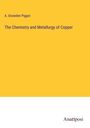 A. Snowden Piggot: The Chemistry and Metallurgy of Copper, Buch