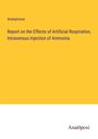 Anonymous: Report on the Effects of Artificial Respiration, Intravenous Injection of Ammonia, Buch