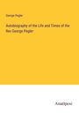 George Pegler: Autobiography of the Life and Times of the Rev George Pegler, Buch