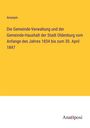 Anonym: Die Gemeinde-Verwaltung und der Gemeinde-Haushalt der Stadt Oldenburg vom Anfange des Jahres 1834 bis zum 30. April 1847, Buch