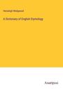 Hensleigh Wedgwood: A Dictionary of English Etymology, Buch