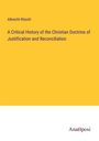 Albrecht Ritschl: A Critical History of the Christian Doctrine of Justification and Reconciliation, Buch