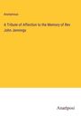 Anonymous: A Tribute of Affection to the Memory of Rev John Jennings, Buch