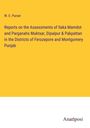 W. E. Purser: Reports on the Assessments of Ilaka Mamdot and Parganahs Muktsar, Dipalpur & Pakpattan in the Districts of Ferozepore and Montgomery Punjab, Buch