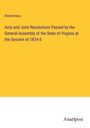Anonymous: Acts and Joint Resolutions Passed by the General Assembly of the State of Virginia at the Session of 1874-5, Buch