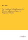 W. D. Wilson: First Principles of Political Economy with Reference to Statesmanship and the Progress of Civilization, Buch