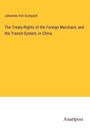 Johannes Von Gumpach: The Treaty-Rights of the Foreign Merchant, and the Transit-System, in China, Buch